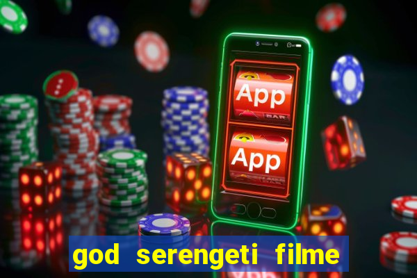 god serengeti filme completo dublado online